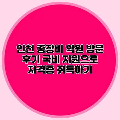 인천 중장비 학원 방문 후기 국비 지원으로 자격증 취득하기