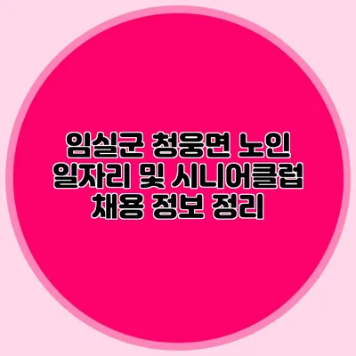 임실군 청웅면 노인 일자리 및 시니어클럽 채용 정보 정리