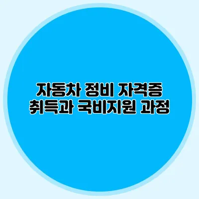 자동차 정비 자격증 취득과 국비지원 과정