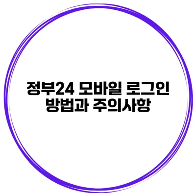 정부24 모바일 로그인 방법과 주의사항