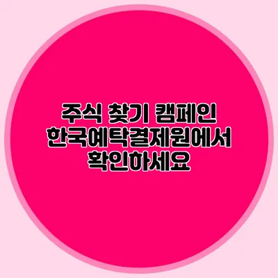 주식 찾기 캠페인: 한국예탁결제원에서 확인하세요