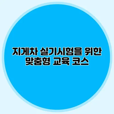 지게차 실기시험을 위한 맞춤형 교육 코스