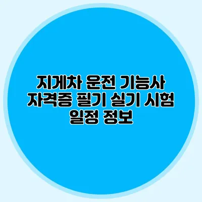 지게차 운전 기능사 자격증 필기 실기 시험 일정 정보