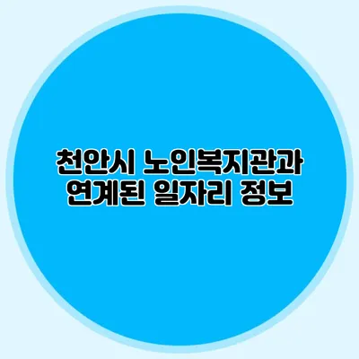 천안시 노인복지관과 연계된 일자리 정보