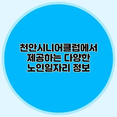 천안시니어클럽에서 제공하는 다양한 노인일자리 정보