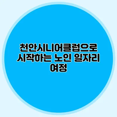 천안시니어클럽으로 시작하는 노인 일자리 여정