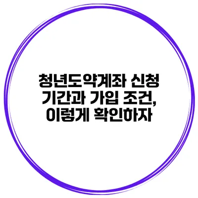 청년도약계좌 신청 기간과 가입 조건, 이렇게 확인하자