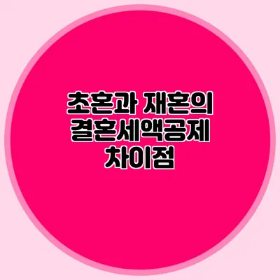 초혼과 재혼의 결혼세액공제 차이점