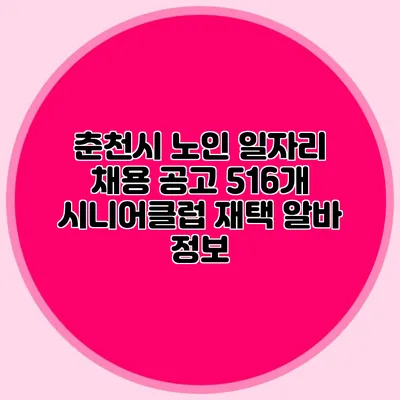 춘천시 노인 일자리 채용 공고 516개 시니어클럽 재택 알바 정보