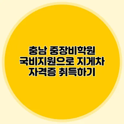 충남 중장비학원 국비지원으로 지게차 자격증 취득하기