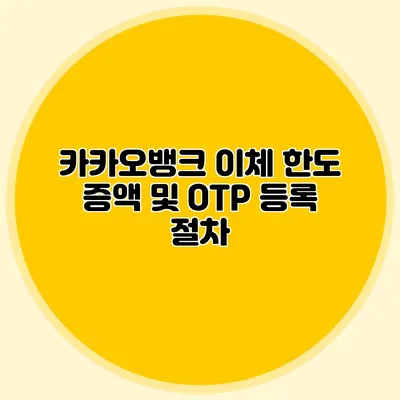 카카오뱅크 이체 한도 증액 및 OTP 등록 절차