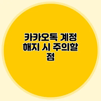 카카오톡 계정 해지 시 주의할 점
