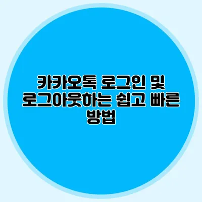 카카오톡 로그인 및 로그아웃하는 쉽고 빠른 방법