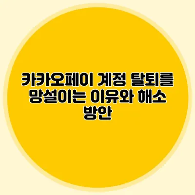 카카오페이 계정 탈퇴를 망설이는 이유와 해소 방안