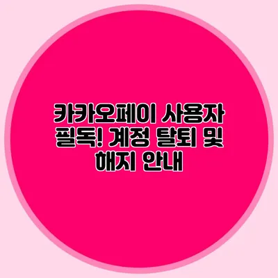 카카오페이 사용자 필독! 계정 탈퇴 및 해지 안내