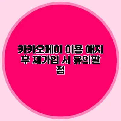 카카오페이 이용 해지 후 재가입 시 유의할 점