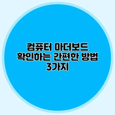 컴퓨터 마더보드 확인하는 간편한 방법 3가지