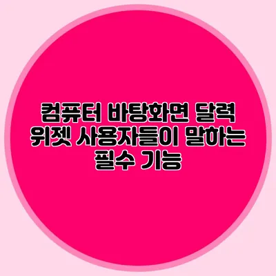 컴퓨터 바탕화면 달력 위젯: 사용자들이 말하는 필수 기능