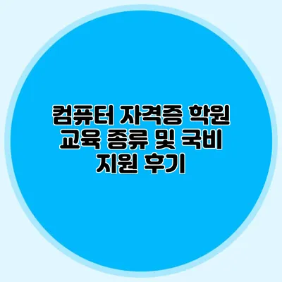 컴퓨터 자격증 학원 교육 종류 및 국비 지원 후기