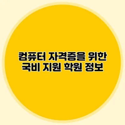 컴퓨터 자격증을 위한 국비 지원 학원 정보