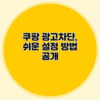 쿠팡 광고차단, 쉬운 설정 방법 공개