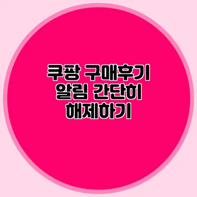 쿠팡 구매후기 알림 간단히 해제하기