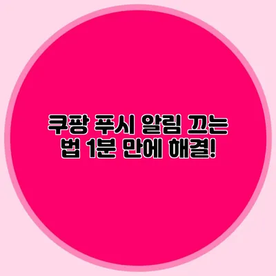 쿠팡 푸시 알림 끄는 법: 1분 만에 해결!