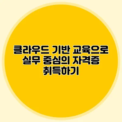 클라우드 기반 교육으로 실무 중심의 자격증 취득하기