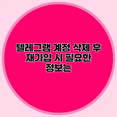 텔레그램 계정 삭제 후 재가입 시 필요한 정보는?