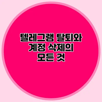 텔레그램 탈퇴와 계정 삭제의 모든 것