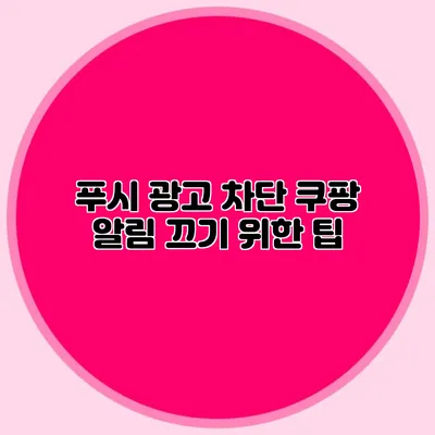 푸시 광고 차단: 쿠팡 알림 끄기 위한 팁