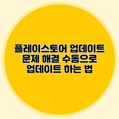 플레이스토어 업데이트 문제 해결: 수동으로 업데이트 하는 법