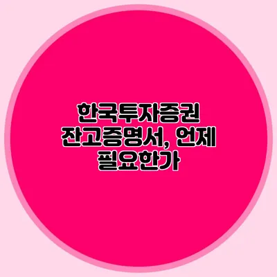 한국투자증권 잔고증명서, 언제 필요한가?