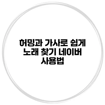 허밍과 가사로 쉽게 노래 찾기 네이버 사용법