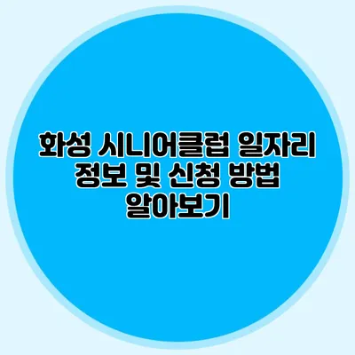 화성 시니어클럽 일자리 정보 및 신청 방법 알아보기