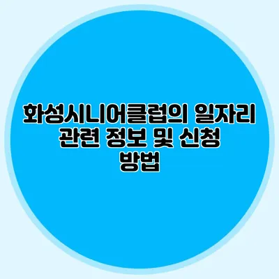 화성시니어클럽의 일자리 관련 정보 및 신청 방법